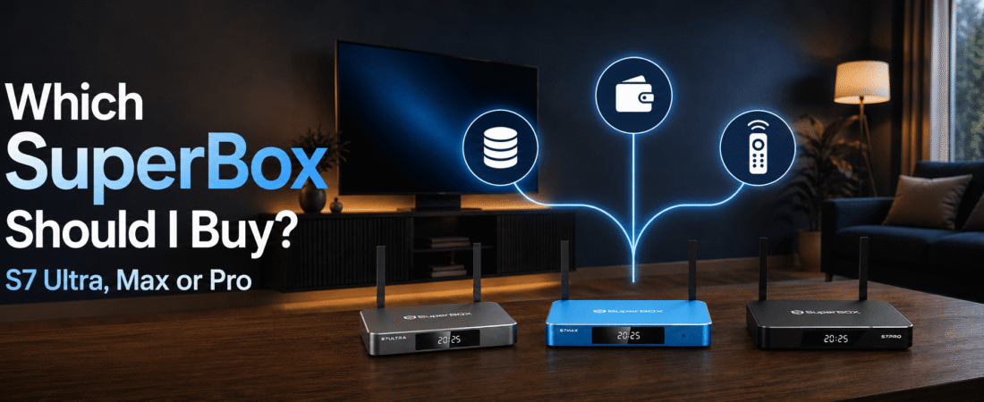 Which SuperBox Should I Buy? SuperBox S7 Ultra, Max & Pro Compared